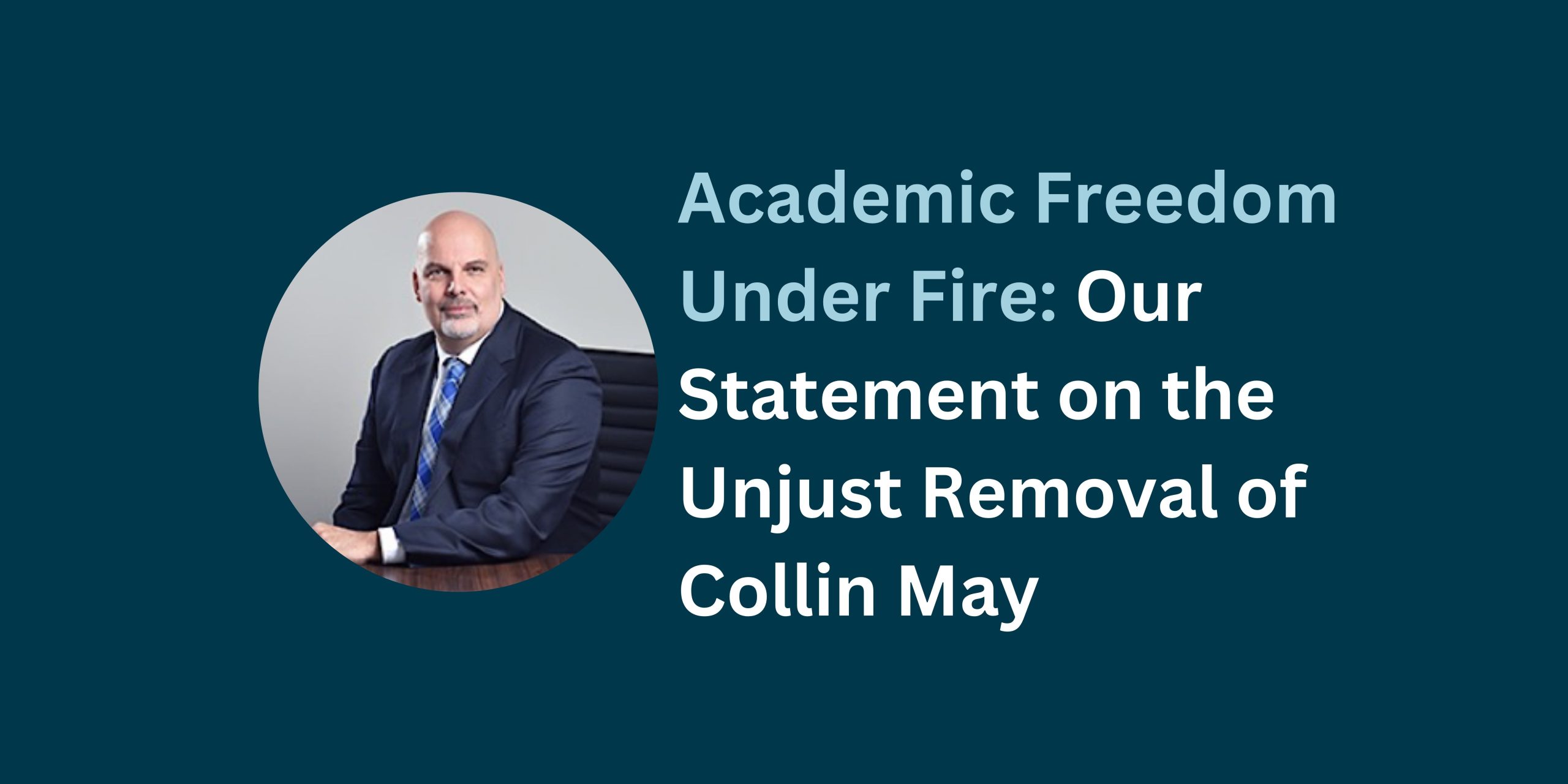 Academic Freedom Under Fire: Our Statement on the Unjust Removal of Collin May