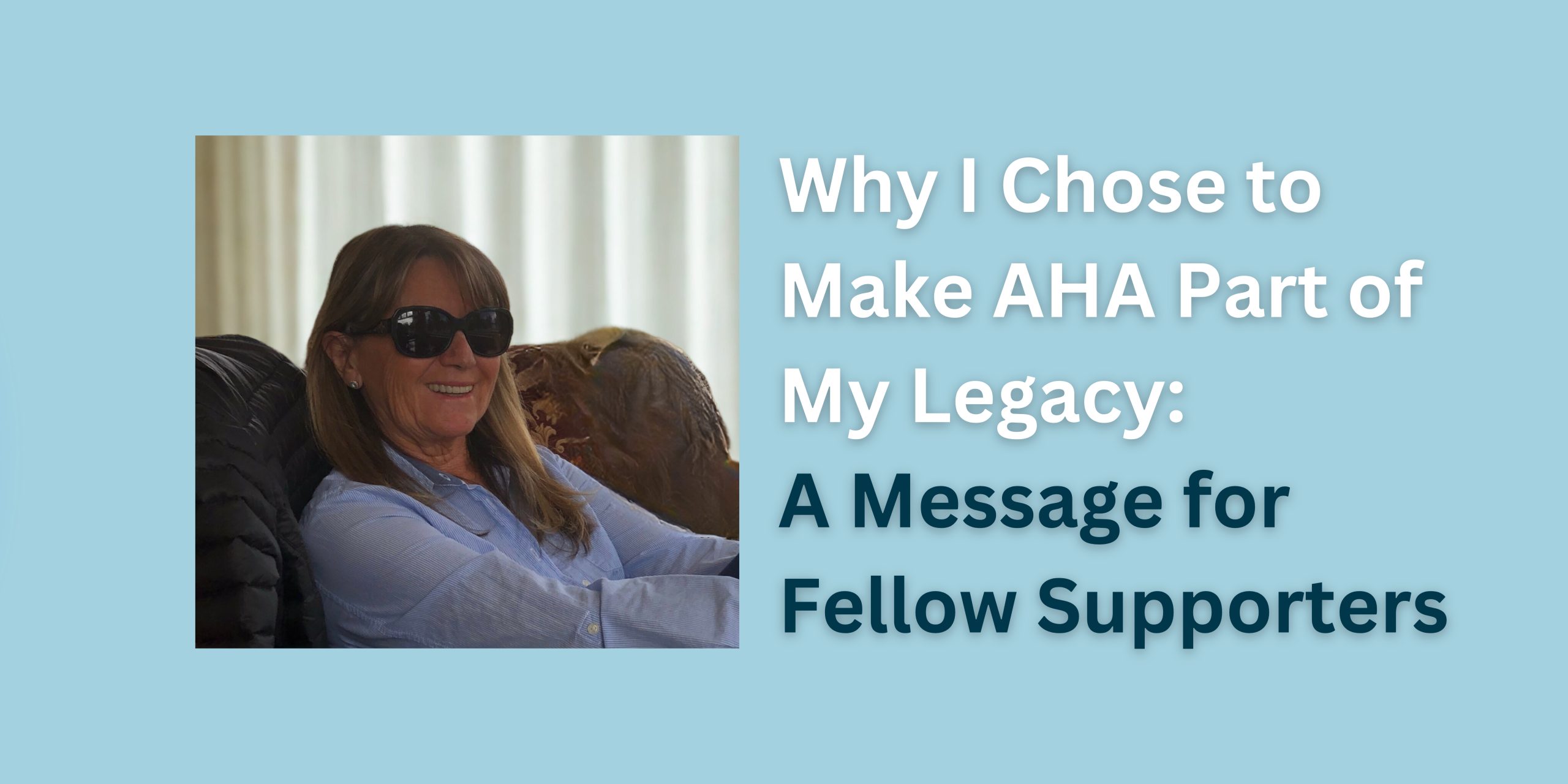 Why I Chose to Make AHA Part of My Legacy A Message for Fellow Supporters